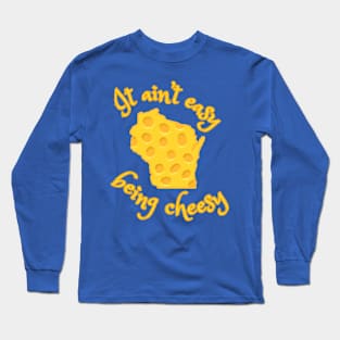 It Ain't Easy Being Cheesy Wisconsin Long Sleeve T-Shirt